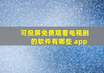 可投屏免费观看电视剧的软件有哪些 app